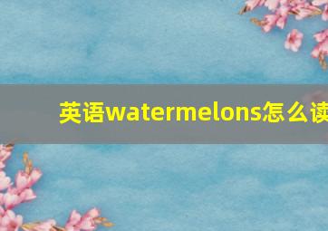 英语watermelons怎么读