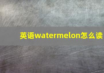 英语watermelon怎么读