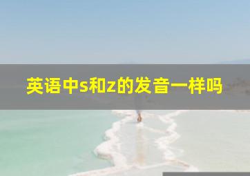 英语中s和z的发音一样吗