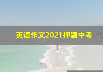 英语作文2021押题中考