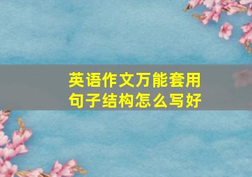 英语作文万能套用句子结构怎么写好