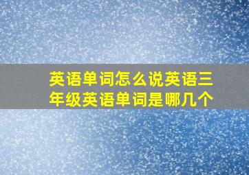 英语单词怎么说英语三年级英语单词是哪几个