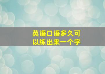 英语口语多久可以练出来一个字