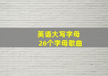 英语大写字母26个字母歌曲