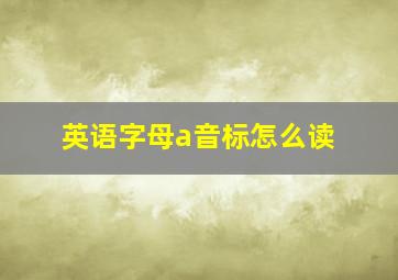 英语字母a音标怎么读