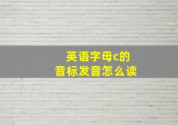 英语字母c的音标发音怎么读