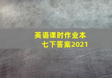 英语课时作业本七下答案2021