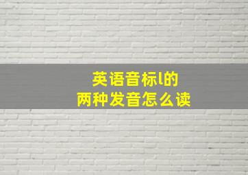 英语音标l的两种发音怎么读