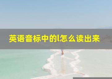 英语音标中的l怎么读出来