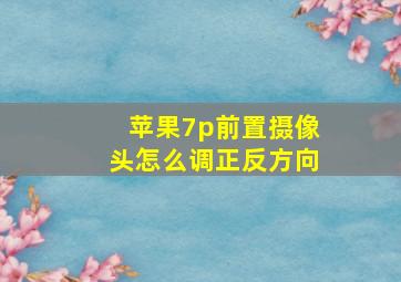 苹果7p前置摄像头怎么调正反方向