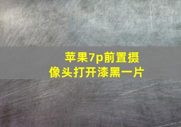 苹果7p前置摄像头打开漆黑一片