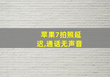 苹果7拍照延迟,通话无声音