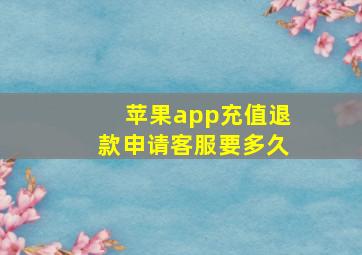 苹果app充值退款申请客服要多久