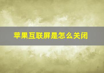 苹果互联屏是怎么关闭