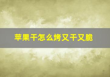 苹果干怎么烤又干又脆