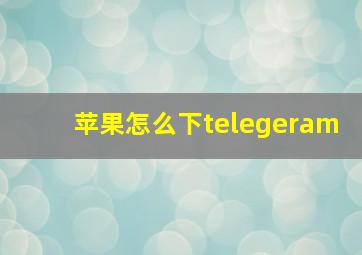 苹果怎么下telegeram