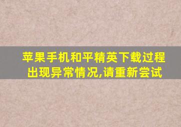 苹果手机和平精英下载过程出现异常情况,请重新尝试