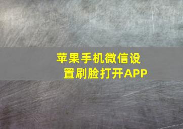 苹果手机微信设置刷脸打开APP