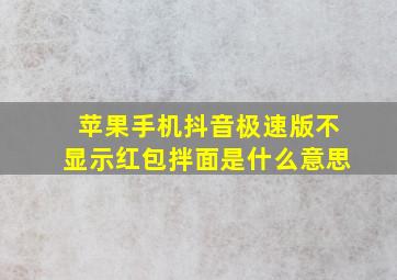 苹果手机抖音极速版不显示红包拌面是什么意思