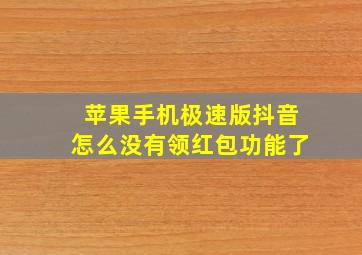 苹果手机极速版抖音怎么没有领红包功能了