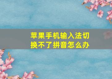 苹果手机输入法切换不了拼音怎么办