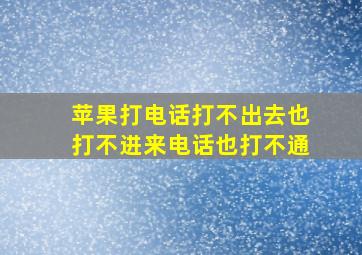 苹果打电话打不出去也打不进来电话也打不通