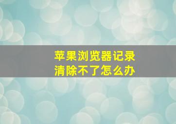 苹果浏览器记录清除不了怎么办