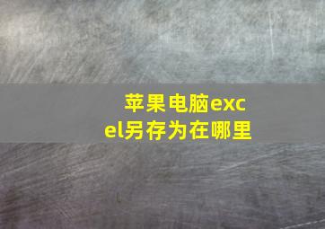 苹果电脑excel另存为在哪里