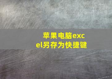 苹果电脑excel另存为快捷键