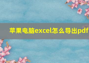 苹果电脑excel怎么导出pdf