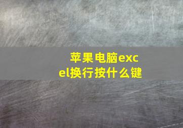 苹果电脑excel换行按什么键