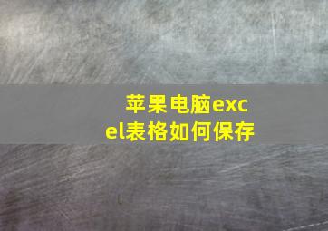 苹果电脑excel表格如何保存