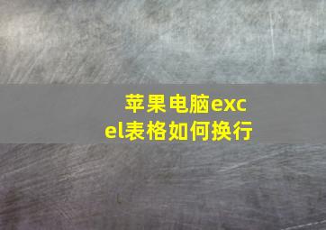 苹果电脑excel表格如何换行