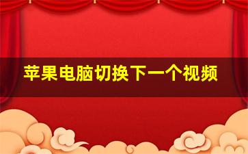 苹果电脑切换下一个视频