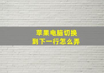 苹果电脑切换到下一行怎么弄