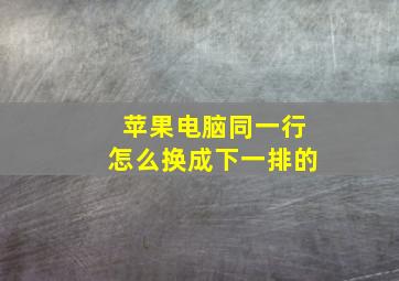 苹果电脑同一行怎么换成下一排的