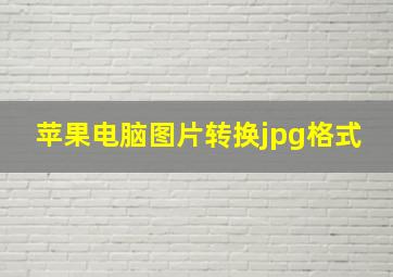 苹果电脑图片转换jpg格式