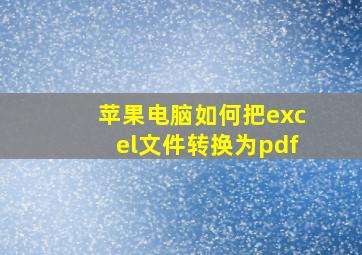 苹果电脑如何把excel文件转换为pdf