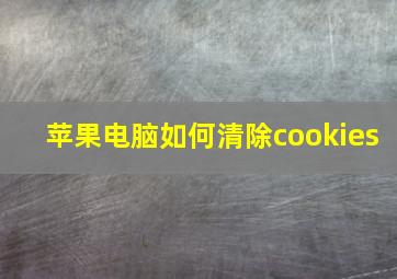 苹果电脑如何清除cookies