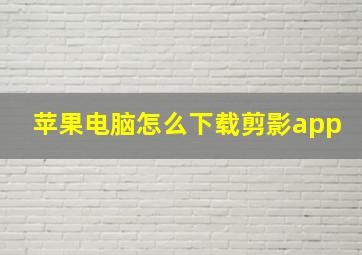 苹果电脑怎么下载剪影app