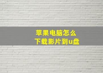 苹果电脑怎么下载影片到u盘