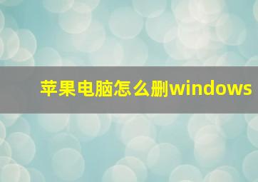 苹果电脑怎么删windows