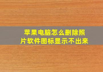 苹果电脑怎么删除照片软件图标显示不出来