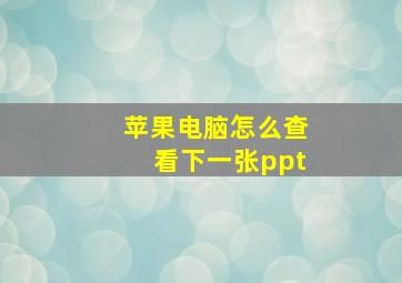 苹果电脑怎么查看下一张ppt