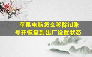 苹果电脑怎么移除id账号并恢复到出厂设置状态