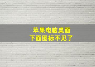 苹果电脑桌面下面图标不见了