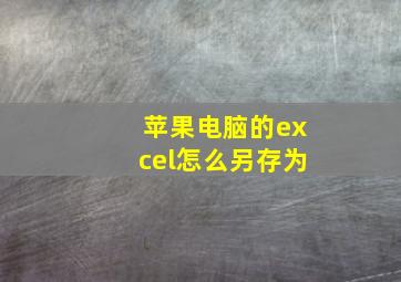 苹果电脑的excel怎么另存为