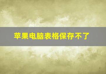 苹果电脑表格保存不了