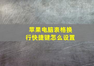 苹果电脑表格换行快捷键怎么设置