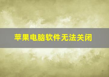 苹果电脑软件无法关闭